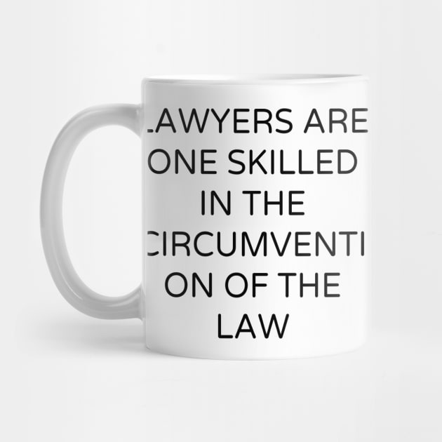 Lawyers are One skilled in the circumvention of the law by Word and Saying